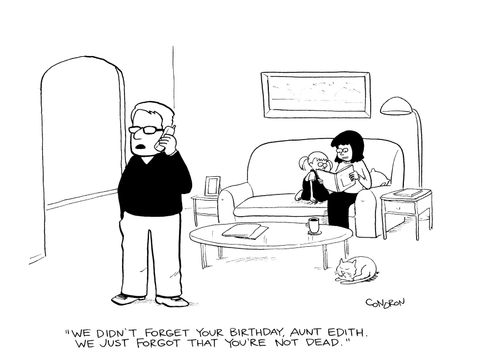 "We didn't forget your birthday, Aunt Edith.  We just forgot that you're not dead."