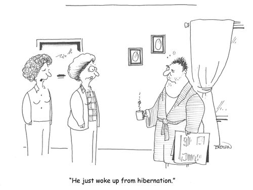 "He just woke up from hibernation."