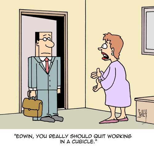 "Edwin, you really should quit working in a cubicle."