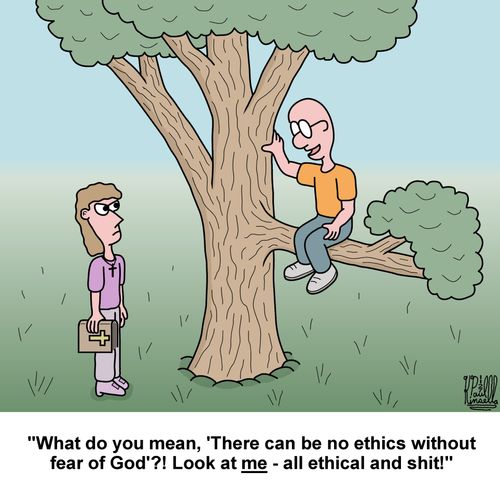"What do you mean, 'There can be no ethics without fear of God'?! Look at me - all ethical and shit!"