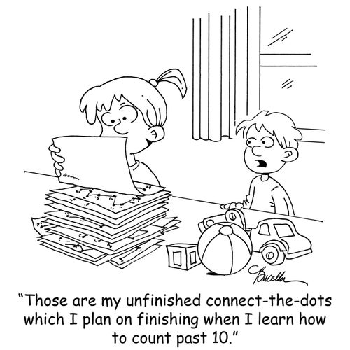 "Those are my unfinished connect-the-dots which I plan on finishing when I learn how to count past 10."