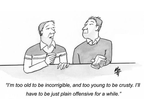 "I'm too old to be incorrigible, and too young to be crusty. I'll have to be just plain offensive for a while."