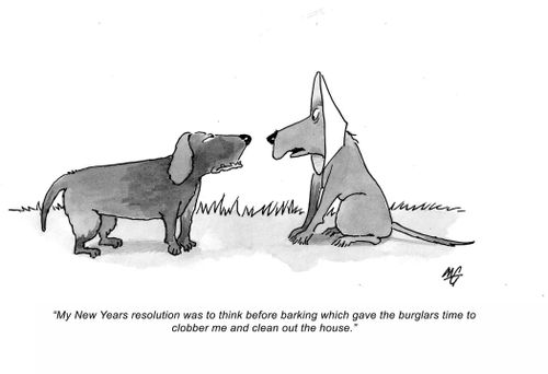 "My New Years resolution was to think before barking, which gave the burglars plenty of time to clobber me and clean out the house."