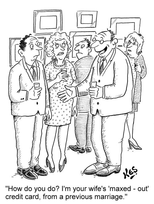 "How do you do? I'm your wife's 'maxed - out' credit card, from a previous marriage."