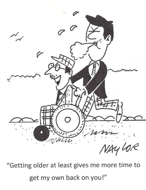 "Getting older at least gives me more time to get my own back on you!"