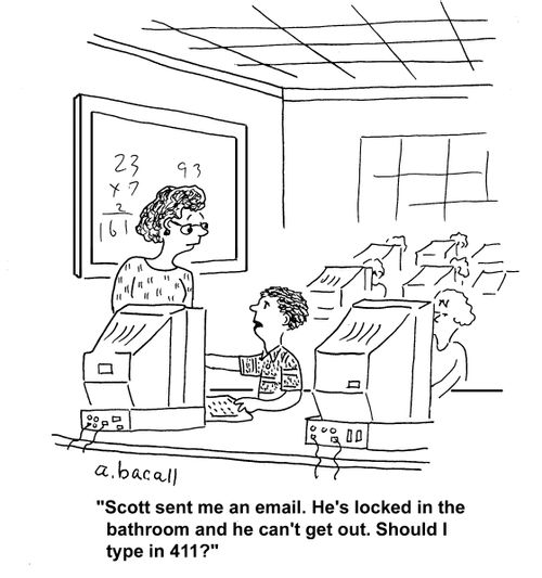 "Scott sent me an email. He's locked in the bathroom and he can't get out. Should I type in 411?"