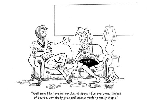 "Well sure I believe in freedom of speech for everyone. Unless, of course, somebody goes and says something really stupid."