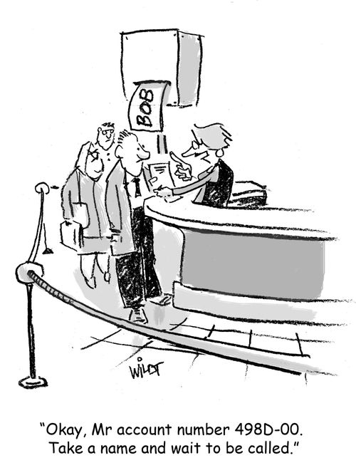 "Okay, Mr account number 498D-00. Take a name and wait to be called."