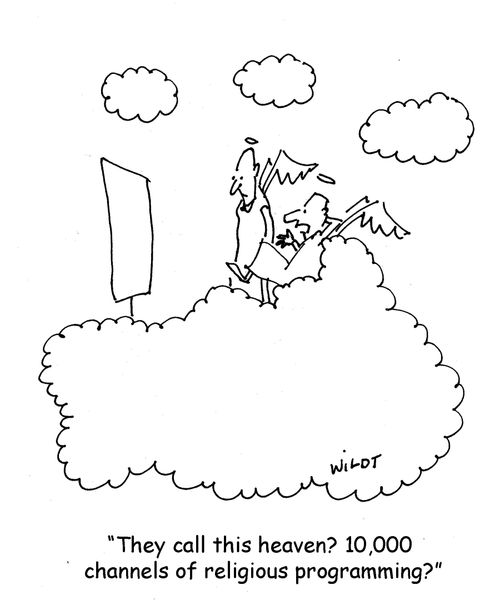 "They call this heaven? 10,000 channels of religious programming."