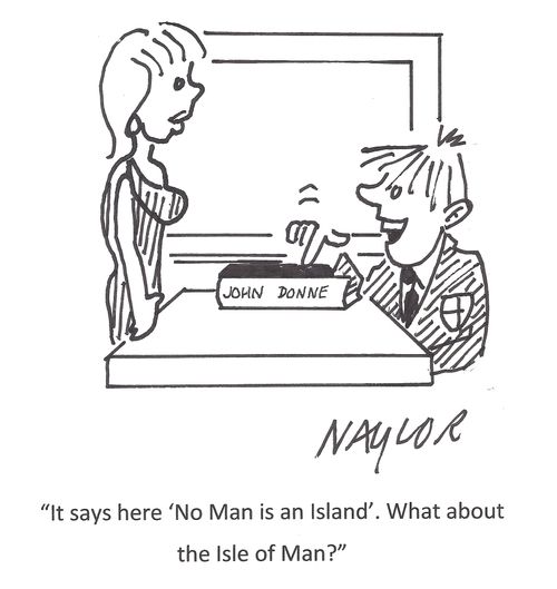 "It says here 'No man is an island'. What about the Isle of Man?"