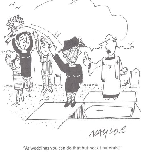 "At weddings you can do that but not at funerals!"