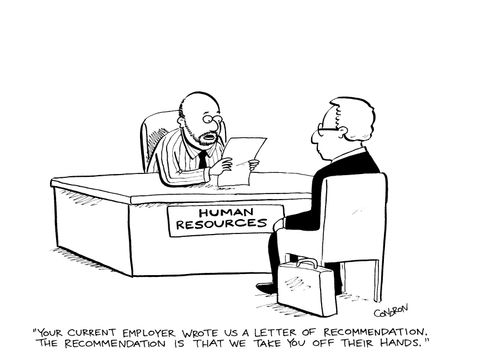 "Your current employer wrote us a letter of recommendation.  The recommendation is that we take you off their hands."