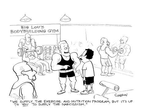 "We supply the exercise and nutrition program, but it's up to you to supply the narcissism."