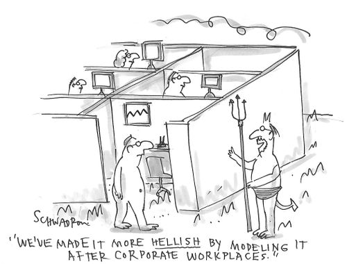 "We've made it more hellish by modeling it after corporate workplaces."