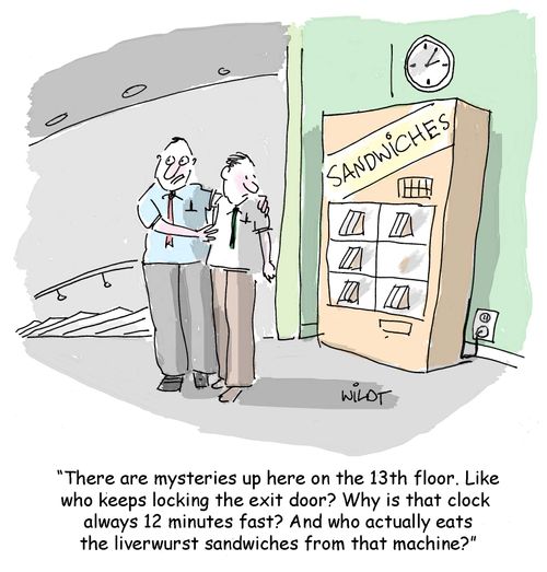 "There are mysteries up here on the 13th floor. Like who keeps locking the exit door? Why is that clock  always 12 minutes fast? And who actually eats the liverwurst sandwiches from that machine?"