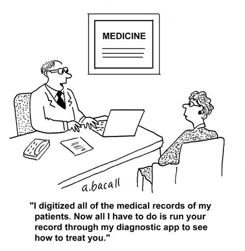 "I digitized all of the medical records of my patients. Now all I have to do is run your record through my diagnostic app to see how to treat you."