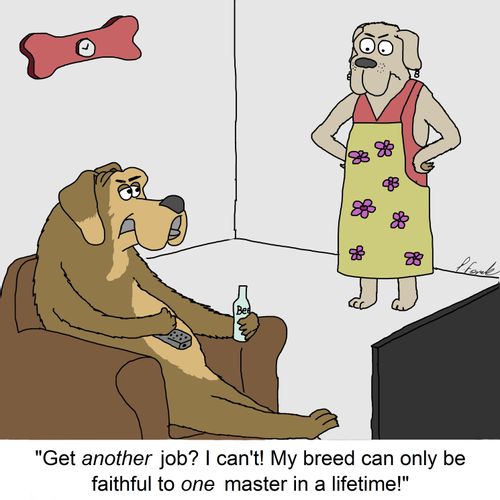 "Get another job? I can't! My breed can only be faithful to one master in a lifetime!"