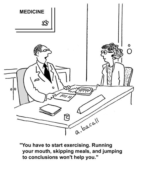 "You have to start exercising. Running your mouth, skipping meals, and jumping to conclusions won't help you."