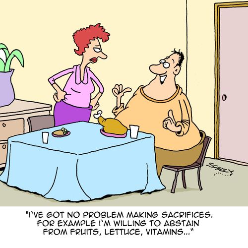 "I've got no problem making sacrifices. For example I'm willing to abstain from fruits, lettuce, vitamins..."