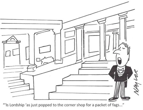 "'Is Lordship 'as just popped to the corner shop for a packet of fags..."