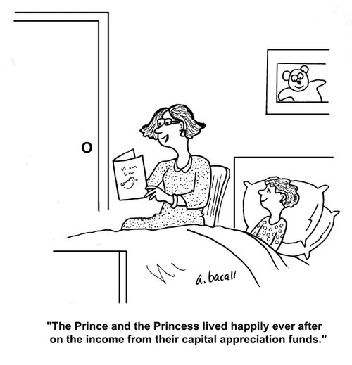 "The Prince and the Princess lived happily ever after on the income from their capital appreciation funds."