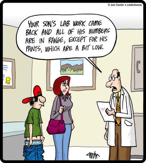 "Your son's lab work came back and all of his numbers are in range, except for his pants, which are a bit low."