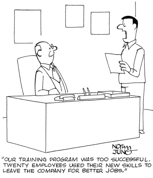 "Our training program was too successful. Twenty employees used their new skills to leave the company for better jobs."