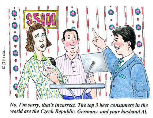 "No, I'm sorry, that's incorrect. The top 3 beer consumers in the world are the Czech Republic, Germany and your husband Al."