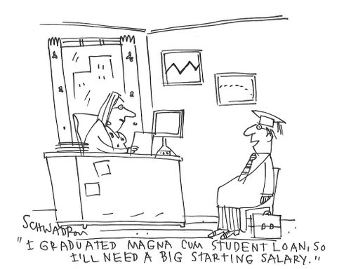 "I graduated magna cum student loan, so I'll need a big starting salary."