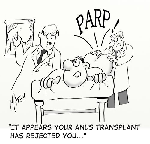 "It appears your anus transplant has rejected you..."