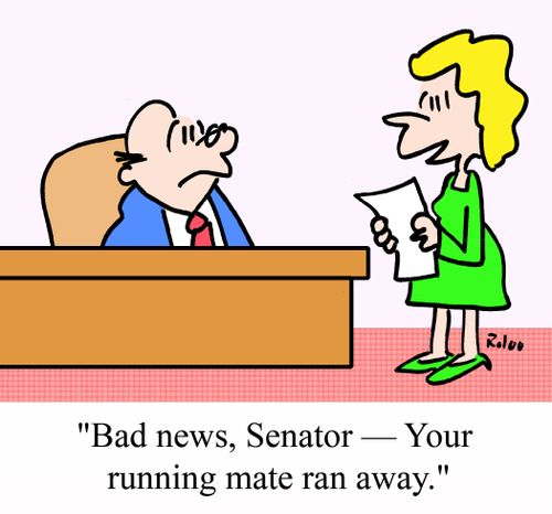 "Bad news, Senator - Your running mate ran away."