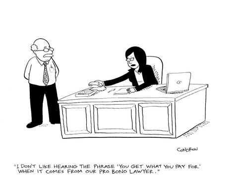 "I don't like hearing the phrase 'You get what you pay for' when it comes from our pro bono lawyer."