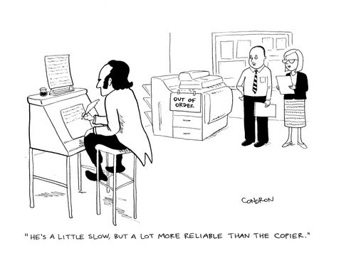"He's a little slow, but a lot more reliable than the copier."