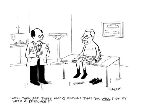 "Well then, are there any questions that you will dignify with a response?"
