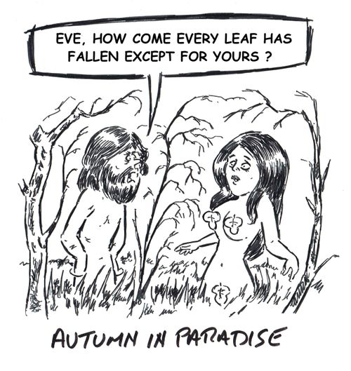 "Eve, how come every leaf has fallen except yours?"