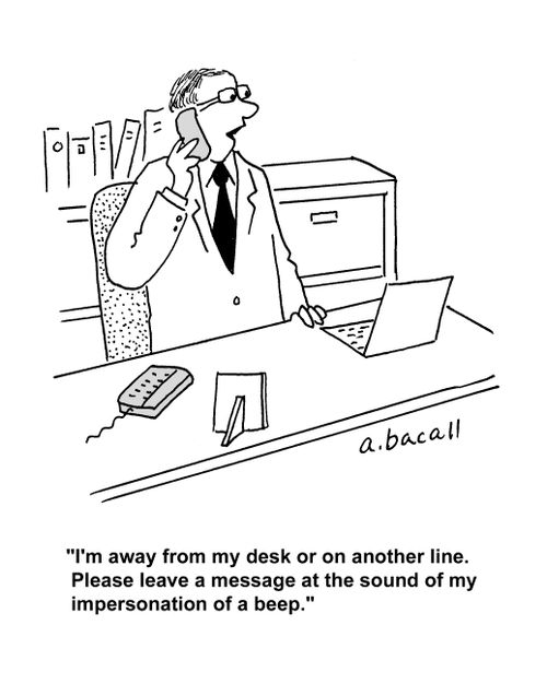 "I'm away from my desk or on another line. Please leave a message at the sound of my impersonation of a beep." 
