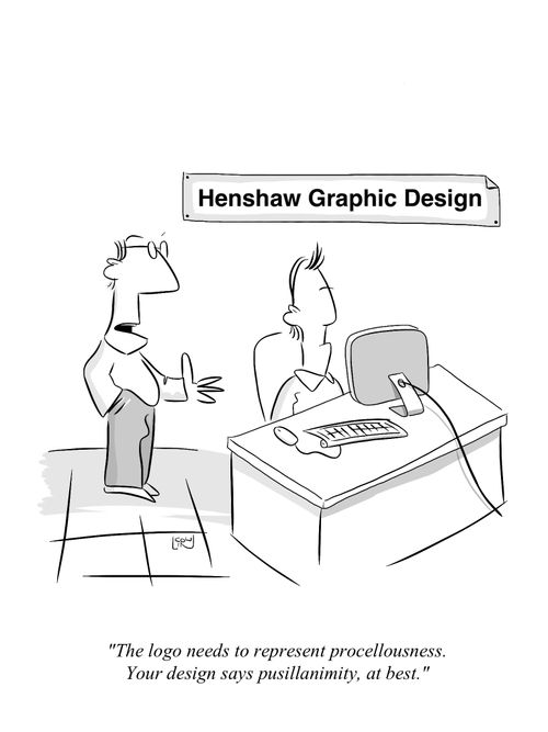 "The logo needs to represent procellousness. Your design says pusillanimity, at best."