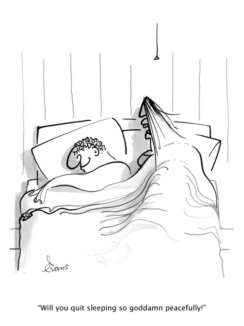 "Will you quit sleeping so goddamn peacefully!"