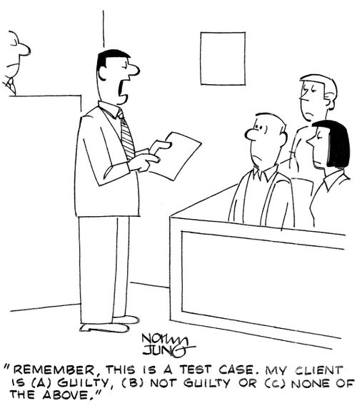 "Remember, this is a test case. My client is (A) guilty, (B) not guilty, or (C) none of the above."