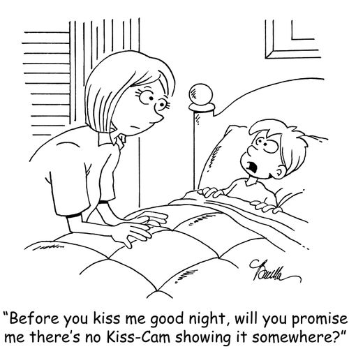 "Before you kiss me good night, will you promise me there's no Kiss-Cam showing it somewhere?"