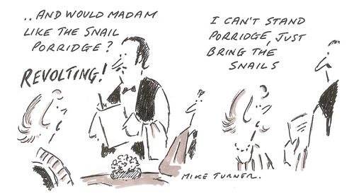 "...And would madam like the snail porridge?"