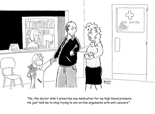 "No. the doctor didn't prescribe any medication for my high blood pressure.  He just told me to stop trying to win on-line arguments with anti-vaxxers."