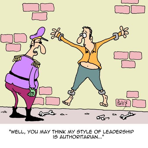 "Well, you may think my style of leadership is authoritarian..."