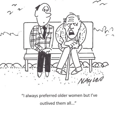 "I always preferred older women but I've outlived them all..."