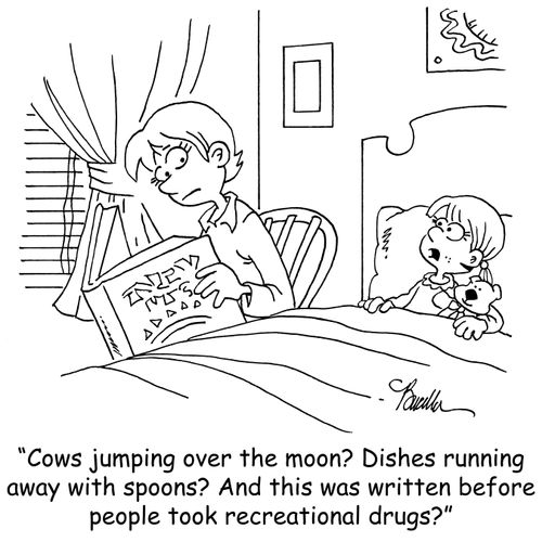 "Cows jumping over the moon? Dishes running away with spoons? And this was written before people took recreational drugs?"