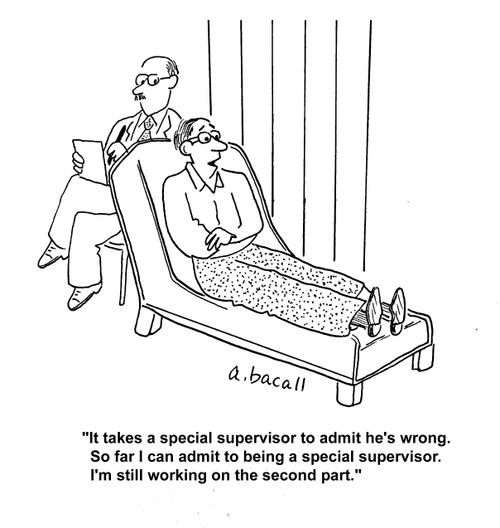 "It takes a special supervisor to admit he's wrong. So far I can admit to being a special supervisor. I'm still working on the second part."
