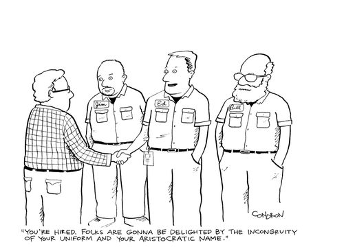 "You're hired. Folks are gonna be delighted by the incongruity of your uniform and your aristocratic name."