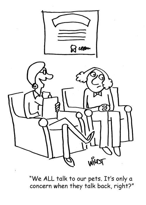 "We ALL talk to our pets. It's only a concern when they talk back, right?"