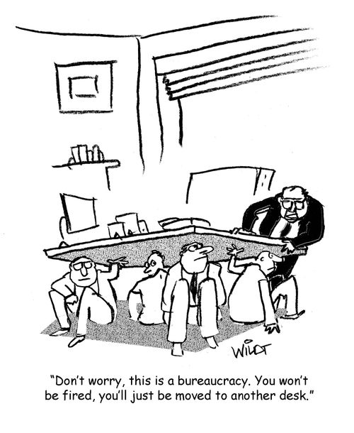 "Don't worry, this is a bureaucracy. You won't be fired, you'll just be moved to another desk."