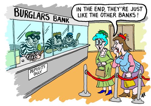 "In the end, they're jut like the other banks!"